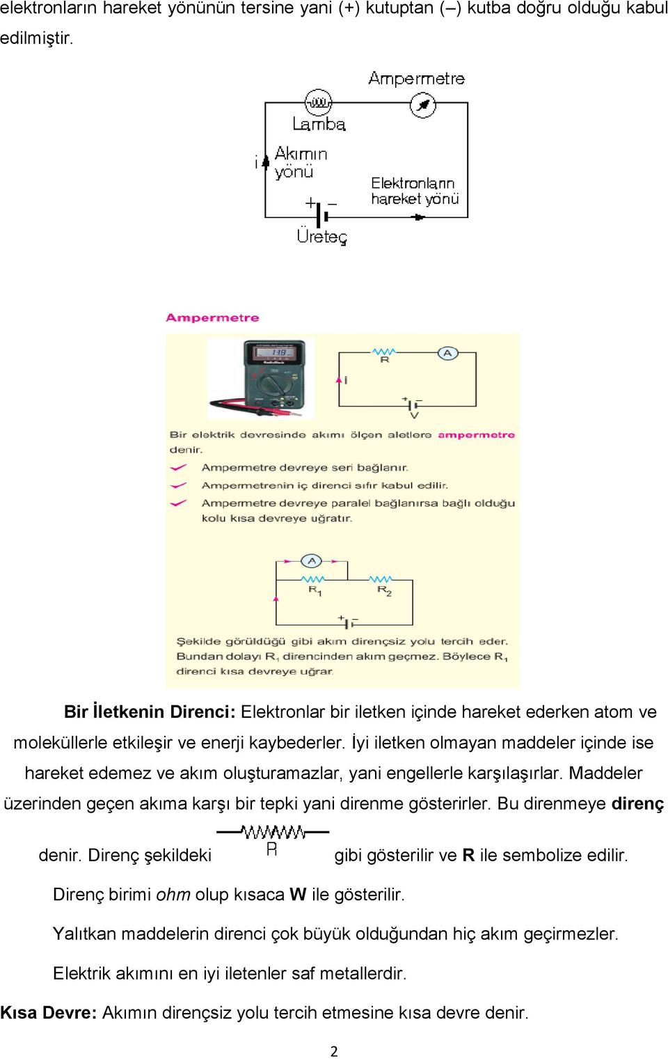 İyi iletken olmayan maddeler içinde ise hareket edemez ve akım oluşturamazlar, yani engellerle karşılaşırlar. Maddeler üzerinden geçen akıma karşı bir tepki yani direnme gösterirler.