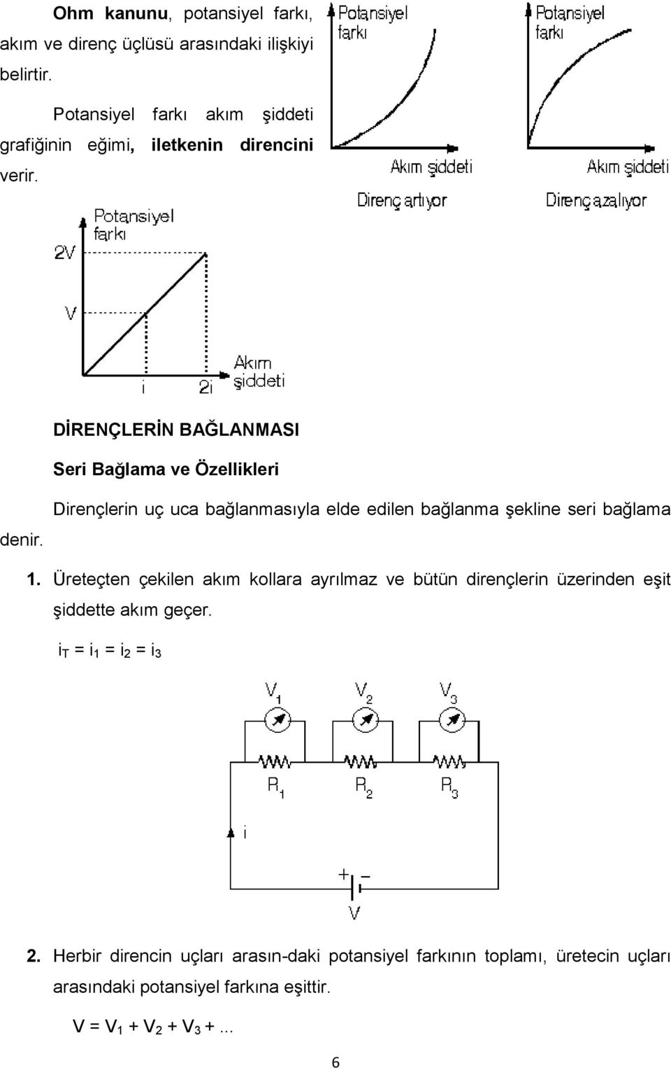 Dirençlerin uç uca bağlanmasıyla elde edilen bağlanma şekline seri bağlama 1.