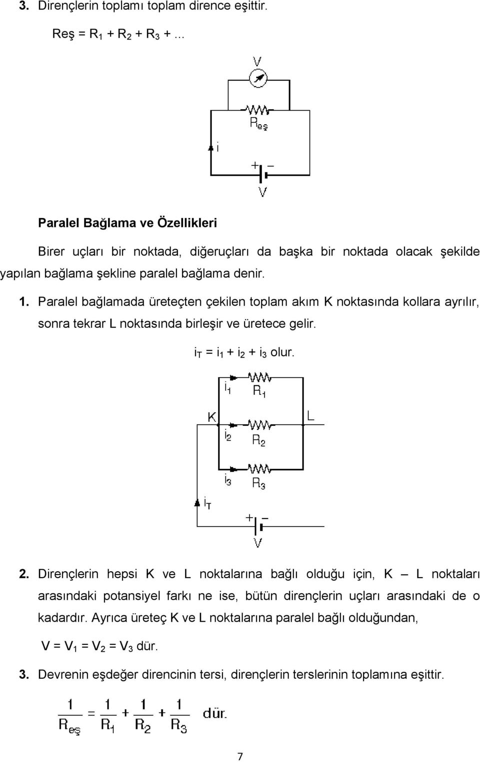 Paralel bağlamada üreteçten çekilen toplam akım K noktasında kollara ayrılır, sonra tekrar L noktasında birleşir ve üretece gelir. i T = i 1 + i 2 