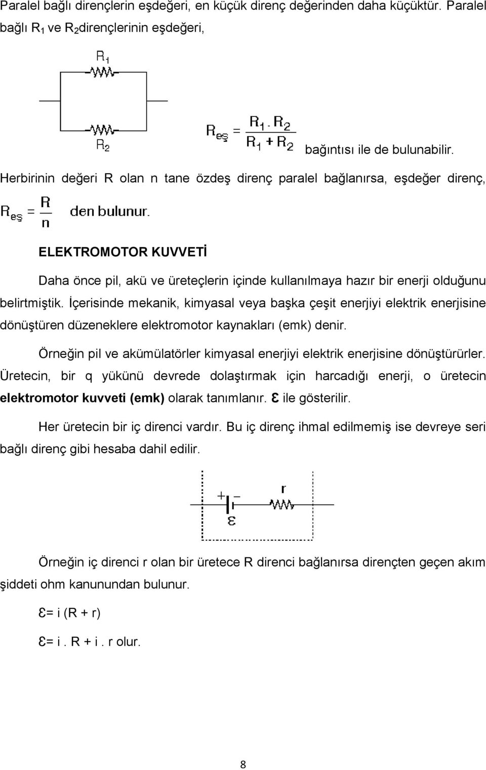 İçerisinde mekanik, kimyasal veya başka çeşit enerjiyi elektrik enerjisine dönüştüren düzeneklere elektromotor kaynakları (emk) denir.