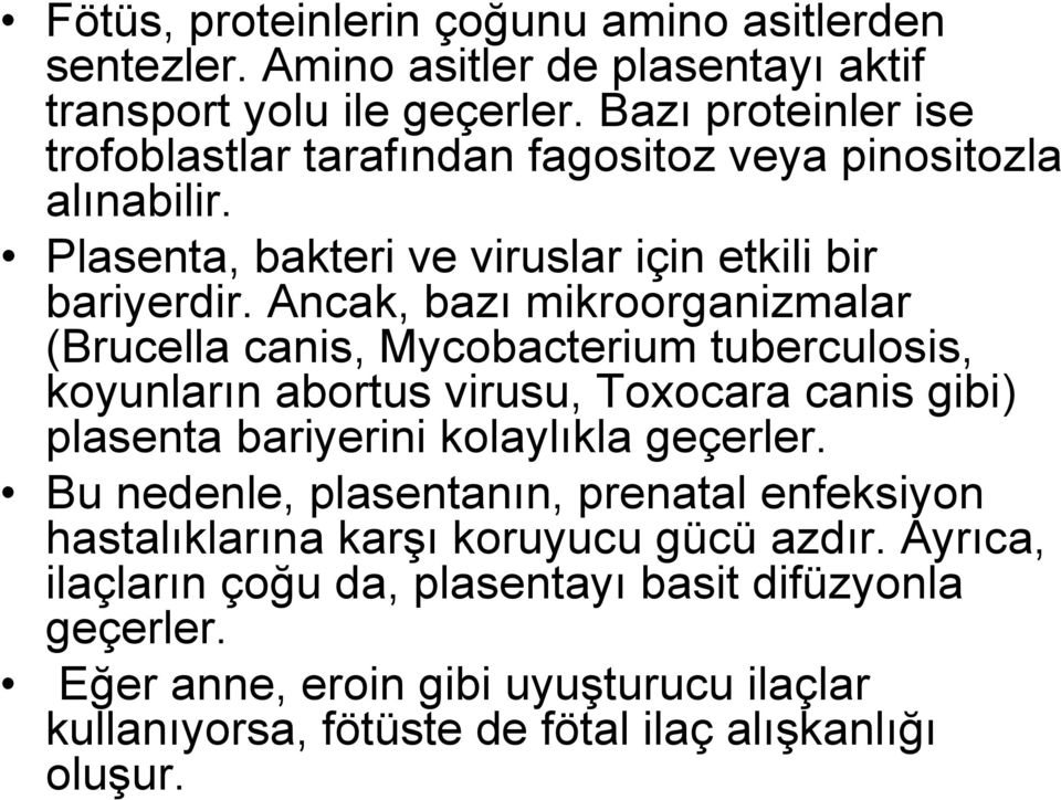 Ancak, bazı mikroorganizmalar (Brucella canis, Mycobacterium tuberculosis, koyunların abortus virusu, Toxocara canis gibi) plasenta bariyerini kolaylıkla geçerler.