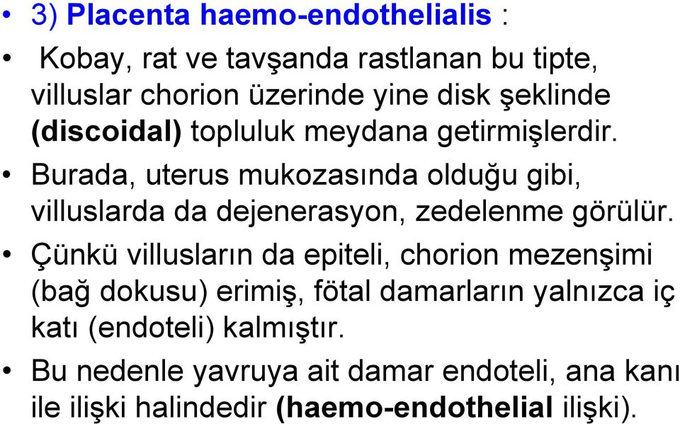 Burada, uterus mukozasında olduğu gibi, villuslarda da dejenerasyon, zedelenme görülür.