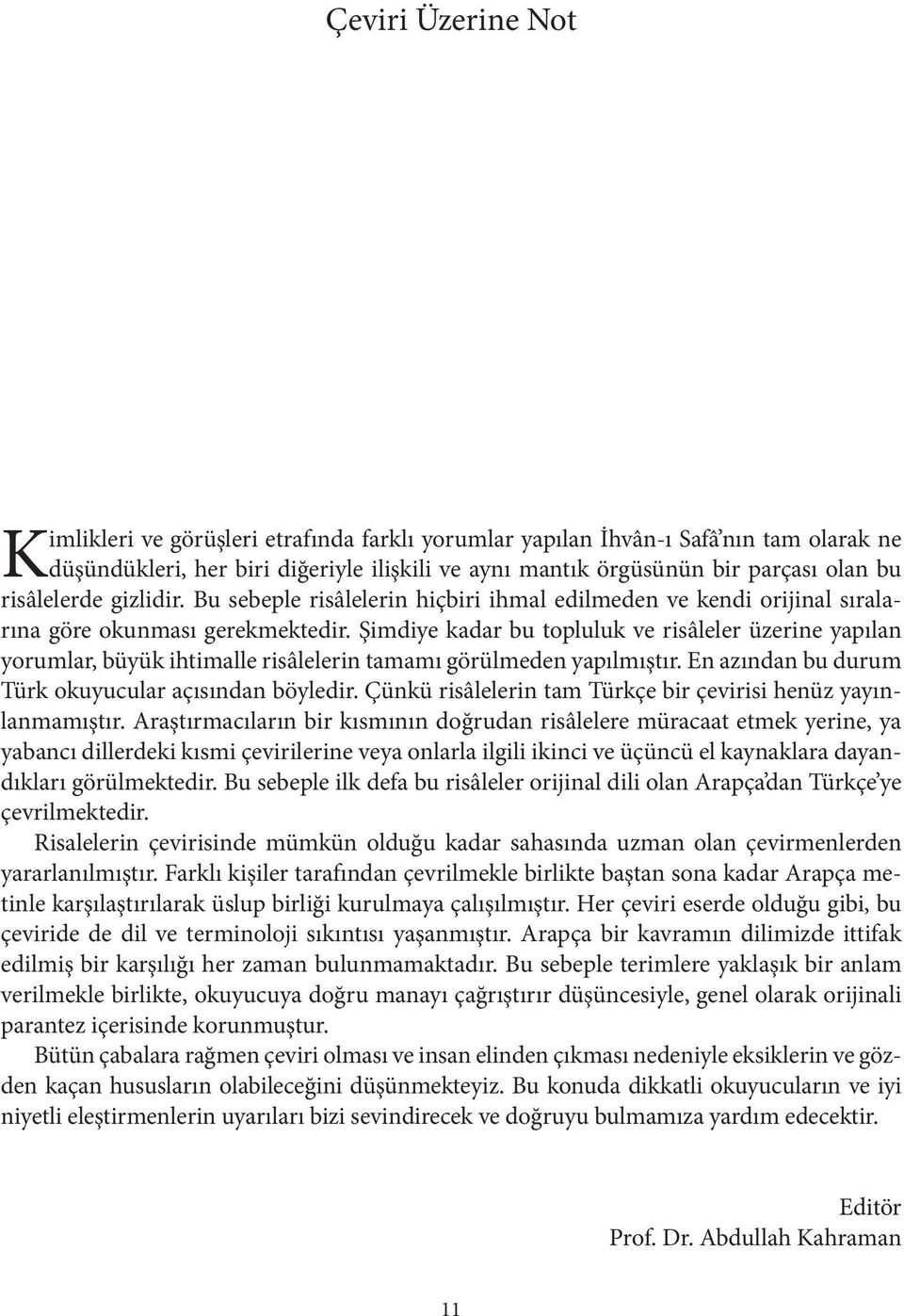 Şimdiye kadar bu topluluk ve risâleler üzerine yapılan yorumlar, büyük ihtimalle risâlelerin tamamı görülmeden yapılmıştır. En azından bu durum Türk okuyucular açısından böyledir.