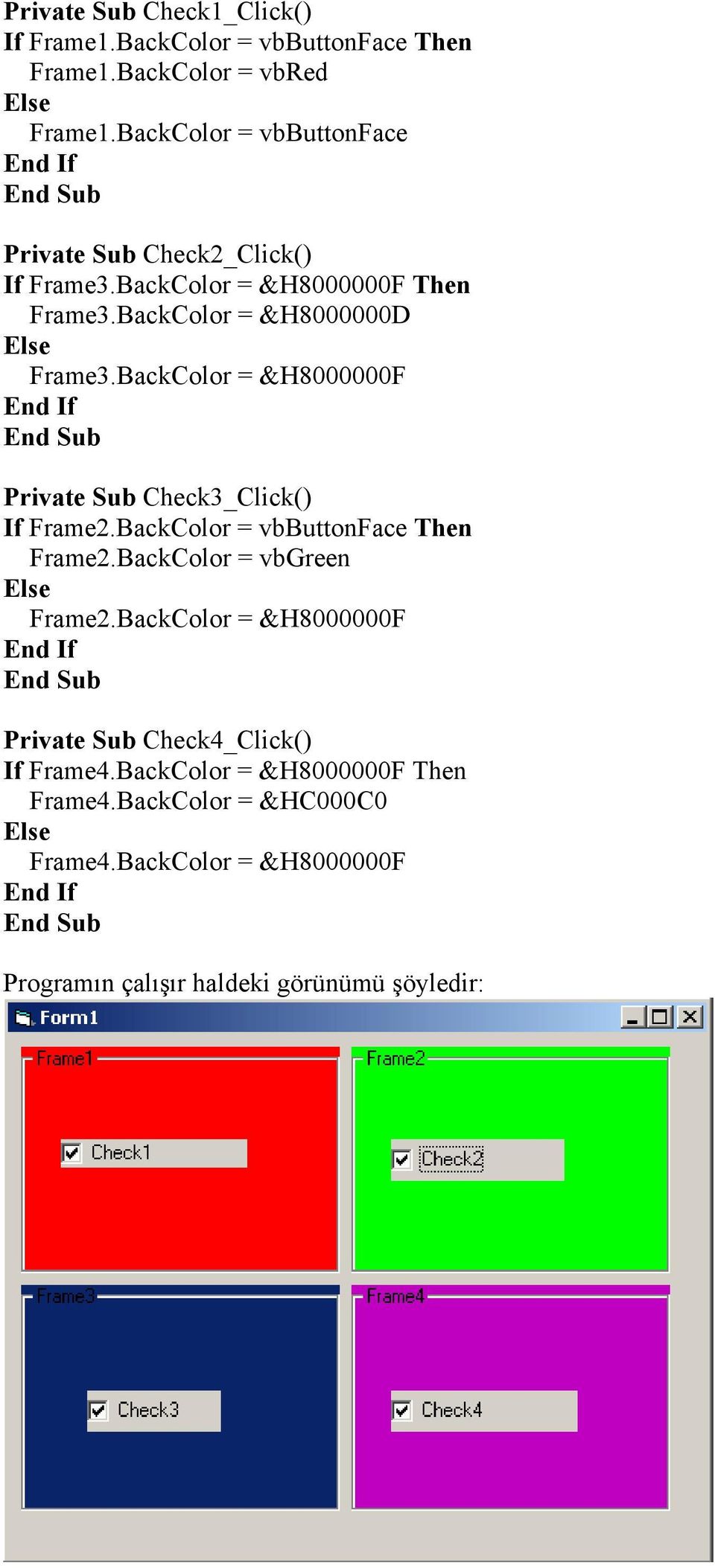 BackColor = &H8000000F End If Private Sub Check3_Click() If Frame2.BackColor = vbbuttonface Then Frame2.BackColor = vbgreen Else Frame2.
