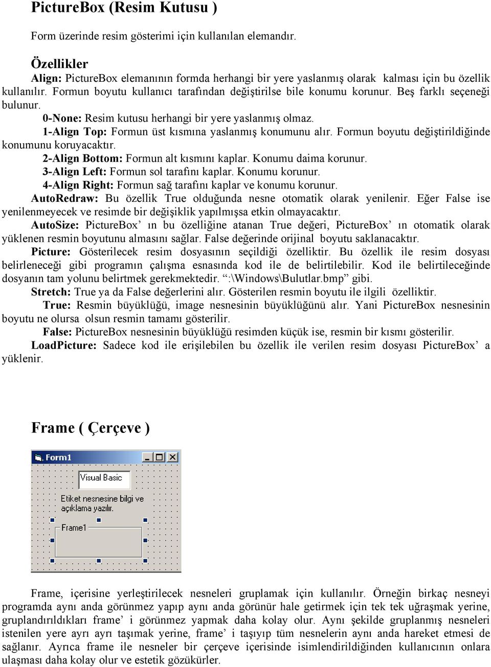 1-Align Top: Formun üst kısmına yaslanmış konumunu alır. Formun boyutu değiştirildiğinde konumunu koruyacaktır. 2-Align Bottom: Formun alt kısmını kaplar. Konumu daima korunur.