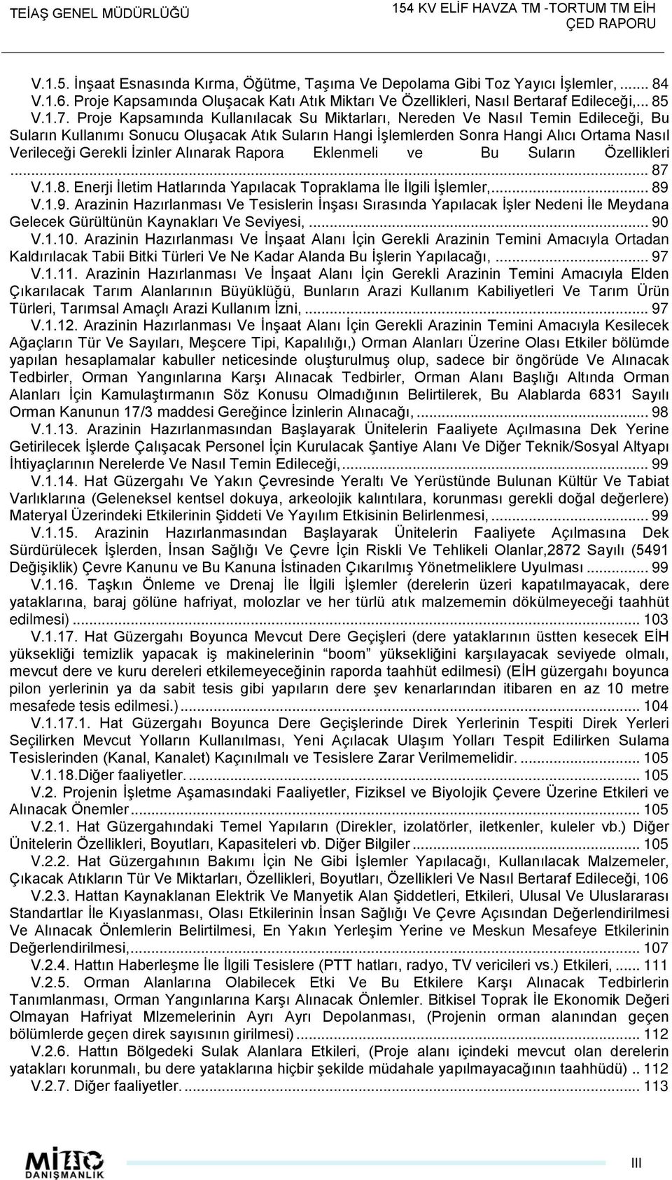 Proje Kapsamında Kullanılacak Su Miktarları, Nereden Ve Nasıl Temin Edileceği, Bu Suların Kullanımı Sonucu Oluşacak Atık Suların Hangi İşlemlerden Sonra Hangi Alıcı Ortama Nasıl Verileceği Gerekli