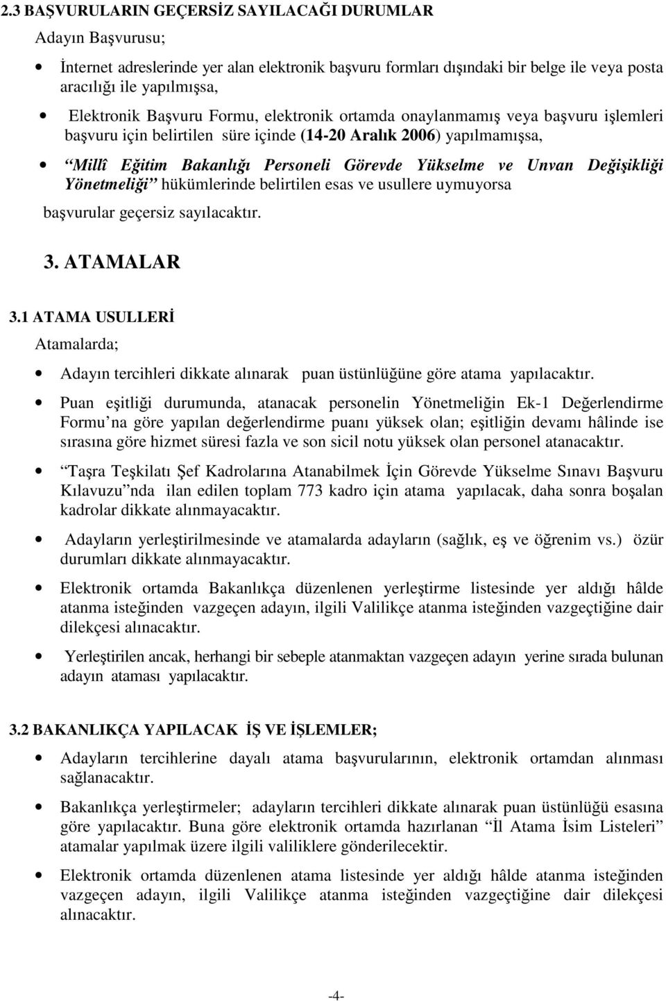 Değişikliği Yönetmeliği hükümlerinde belirtilen esas ve usullere uymuyorsa başvurular geçersiz sayılacaktır. 3. ATAMALAR 3.