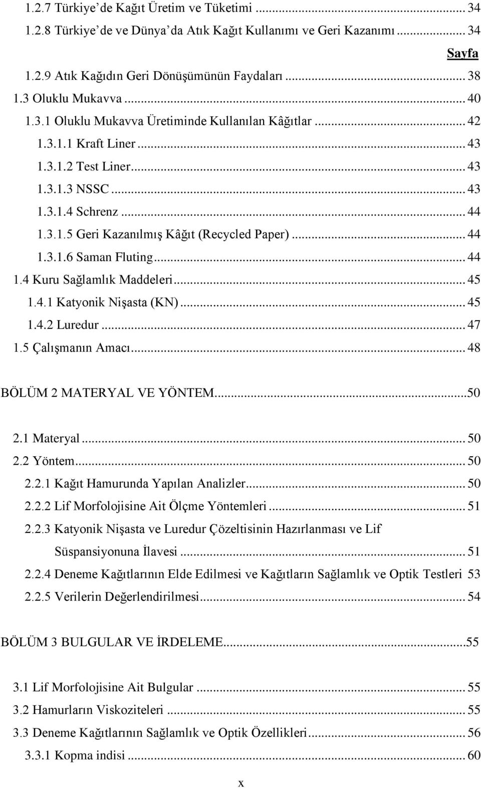 .. 45 1.4.1 Ktyonik Nişst (KN)... 45 1.4.2 Luredur... 47 1.5 Çlışmnın Amcı... 48 BÖLÜM 2 MATERYAL VE YÖNTEM...50 2.1 Mteryl... 50 2.2 Yöntem... 50 2.2.1 Kğıt Hmurund Ypıln Anlizler... 50 2.2.2 Lif Morfolojisine Ait Ölçme Yöntemleri.