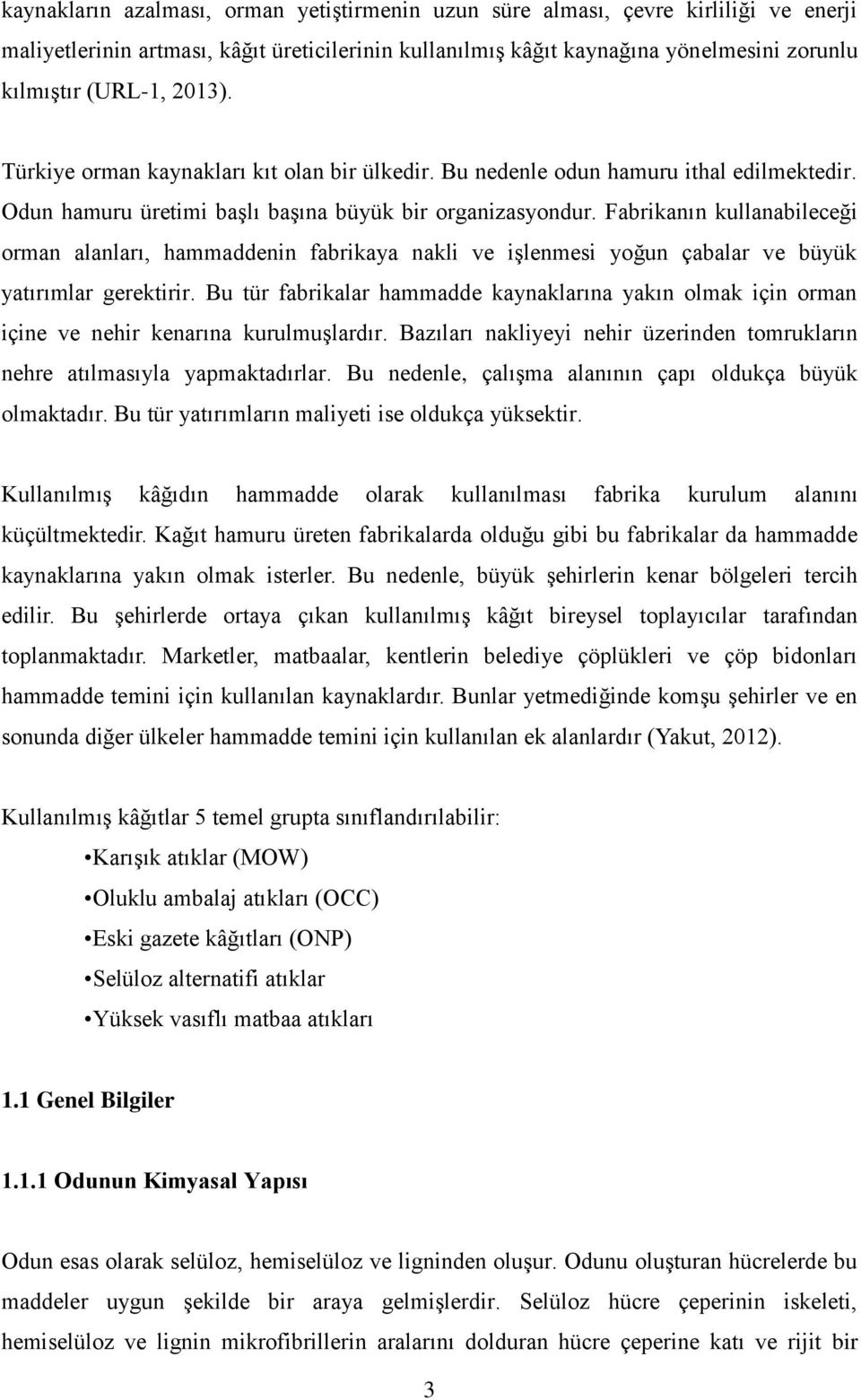 Fbriknın kullnbileceği ormn lnlrı, hmmddenin fbriky nkli ve işlenmesi yoğun çblr ve büyük ytırımlr gerektirir. Bu tür fbriklr hmmdde kynklrın ykın olmk için ormn içine ve nehir kenrın kurulmuşlrdır.