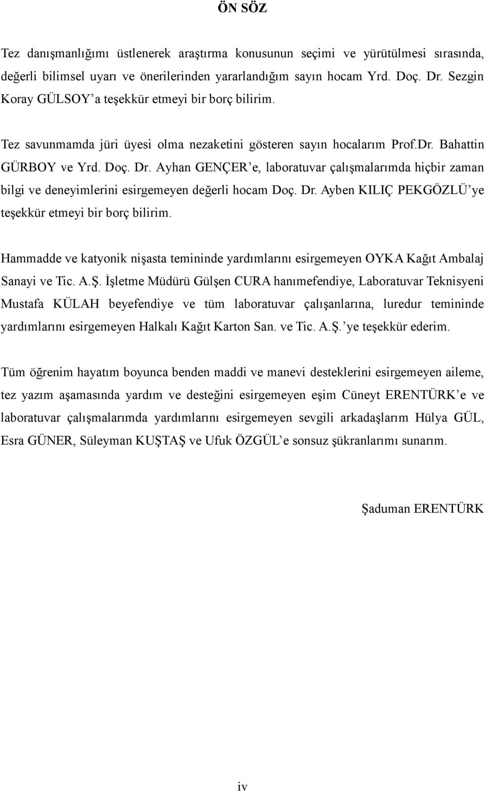 Ayhn GENÇER e, lbortuvr çlışmlrımd hiçbir zmn bilgi ve deneyimlerini esirgemeyen değerli hocm Doç. Dr. Ayben KILIÇ PEKGÖZLÜ ye teşekkür etmeyi bir borç bilirim.