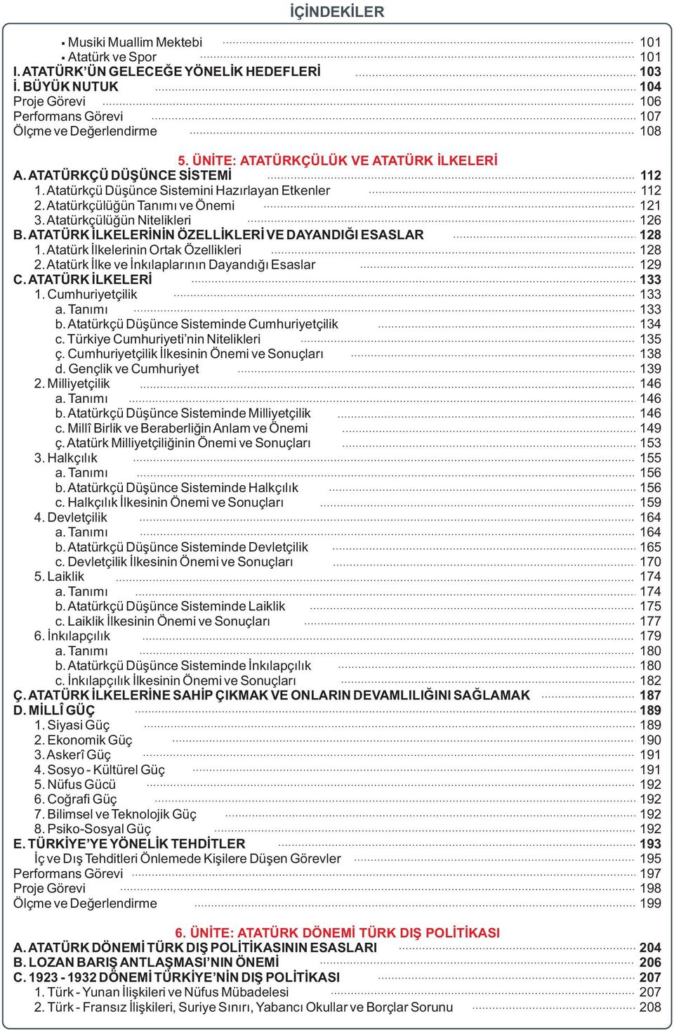 Atatürkçülüğün Nitelikleri 126 B. ATATÜRK İLKELERİNİN ÖZELLİKLERİ VE DAYANDIĞI ESASLAR 128 1. Atatürk İlkelerinin Ortak Özellikleri 128 2. Atatürk İlke ve İnkılaplarının Dayandığı Esaslar 129 C.