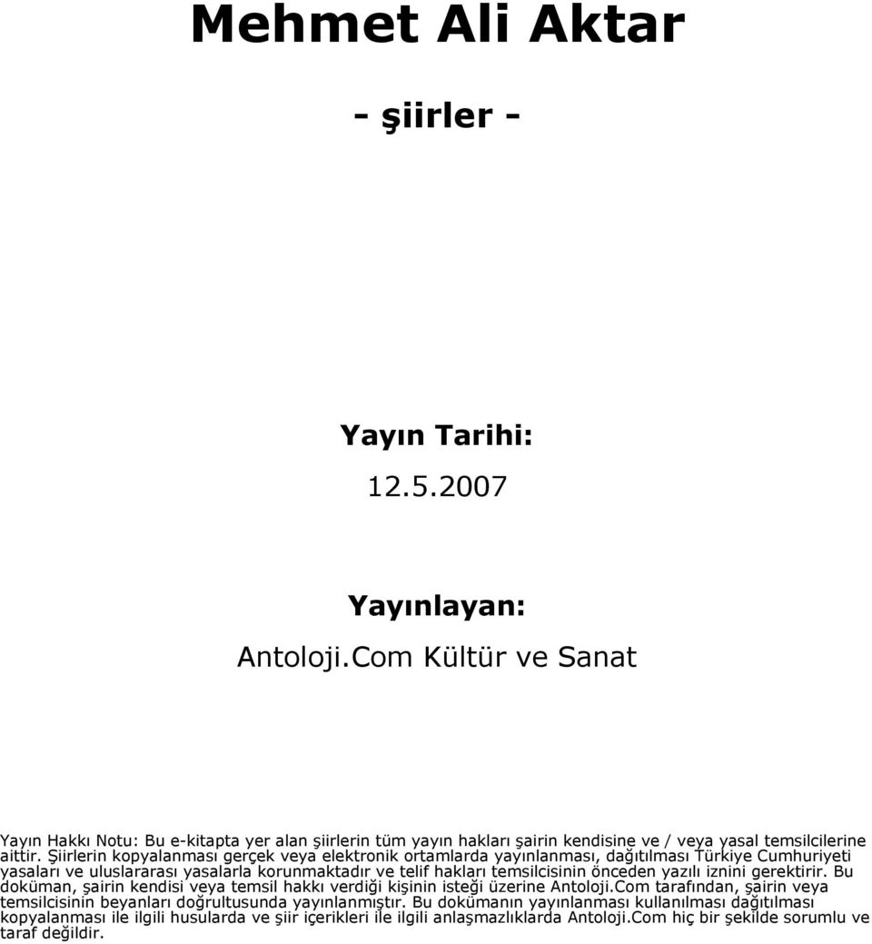 Şiirlerin kopyalanması gerçek veya elektronik ortamlarda yayınlanması, dağıtılması Türkiye Cumhuriyeti yasaları ve uluslararası yasalarla korunmaktadır ve telif hakları temsilcisinin önceden