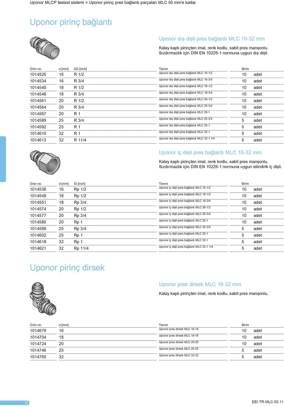 d [mm] DD [inch] Tanım Birim 1014525 16 R 1/2 Uponor dış dişli pres bağlantı MLC 16-1/2 1014534 16 R 3/4 Uponor dış dişli pres bağlantı MLC 16-3/4 1014540 18 R 1/2 Uponor dış dişli pres bağlantı MLC