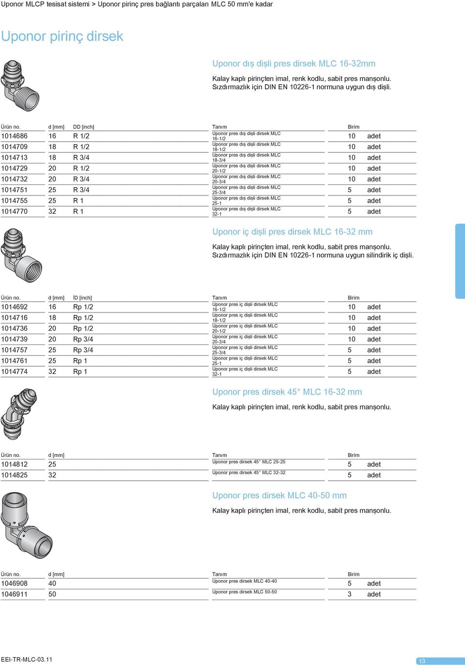 d [mm] DD [inch] Tanım Birim Uponor pres dış dişli dirsek MLC 1014686 16 R 1/2 16-1/2 Uponor pres dış dişli dirsek MLC 1014709 18 R 1/2 18-1/2 Uponor pres dış dişli dirsek MLC 1014713 18 R 3/4 18-3/4