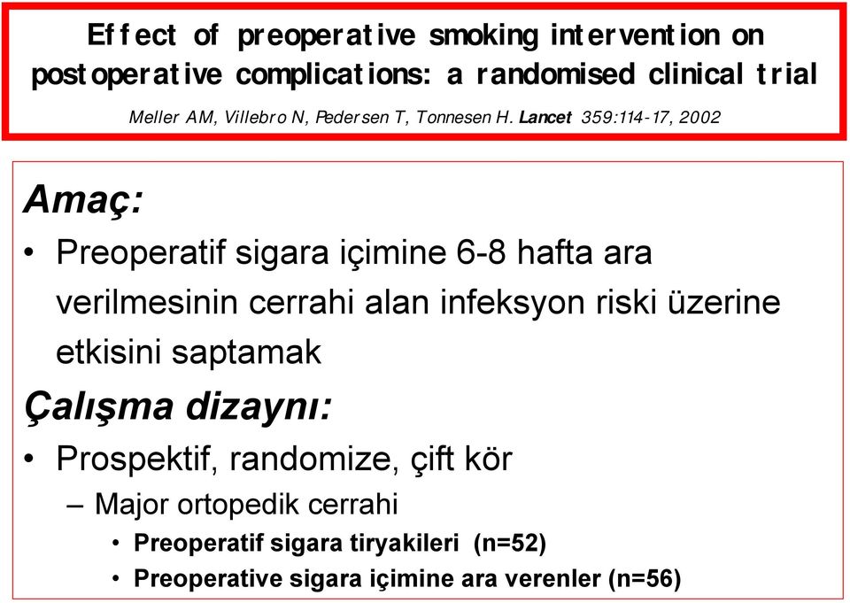 Lancet 359:114-17, 2002 Amaç: Preoperatif sigara içimine 6-8 hafta ara verilmesinin cerrahi alan infeksyon