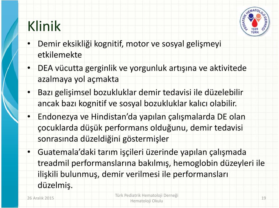 Endonezya ve Hindistan da yapılan çalışmalarda DE olan çocuklarda düşük performans olduğunu, demir tedavisi sonrasında düzeldiğini göstermişler