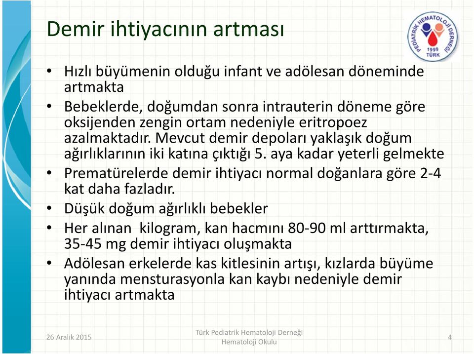 aya kadar yeterli gelmekte Prematürelerde demir ihtiyacı normal doğanlara göre 2 4 kat daha fazladır.