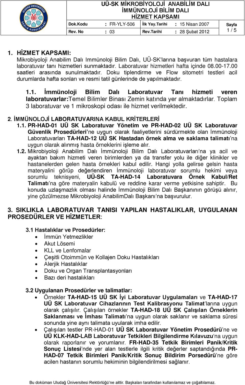 1.1. İmmünoloji Bilim Dalı Laboratuvar Tanı hizmeti veren laboratuvarlar:temel Bilimler Binası Zemin katında yer almaktadırlar. Toplam 3 laboratuvar ve 1 mikroskopi odası ile hizmet verilmektedir. 2.