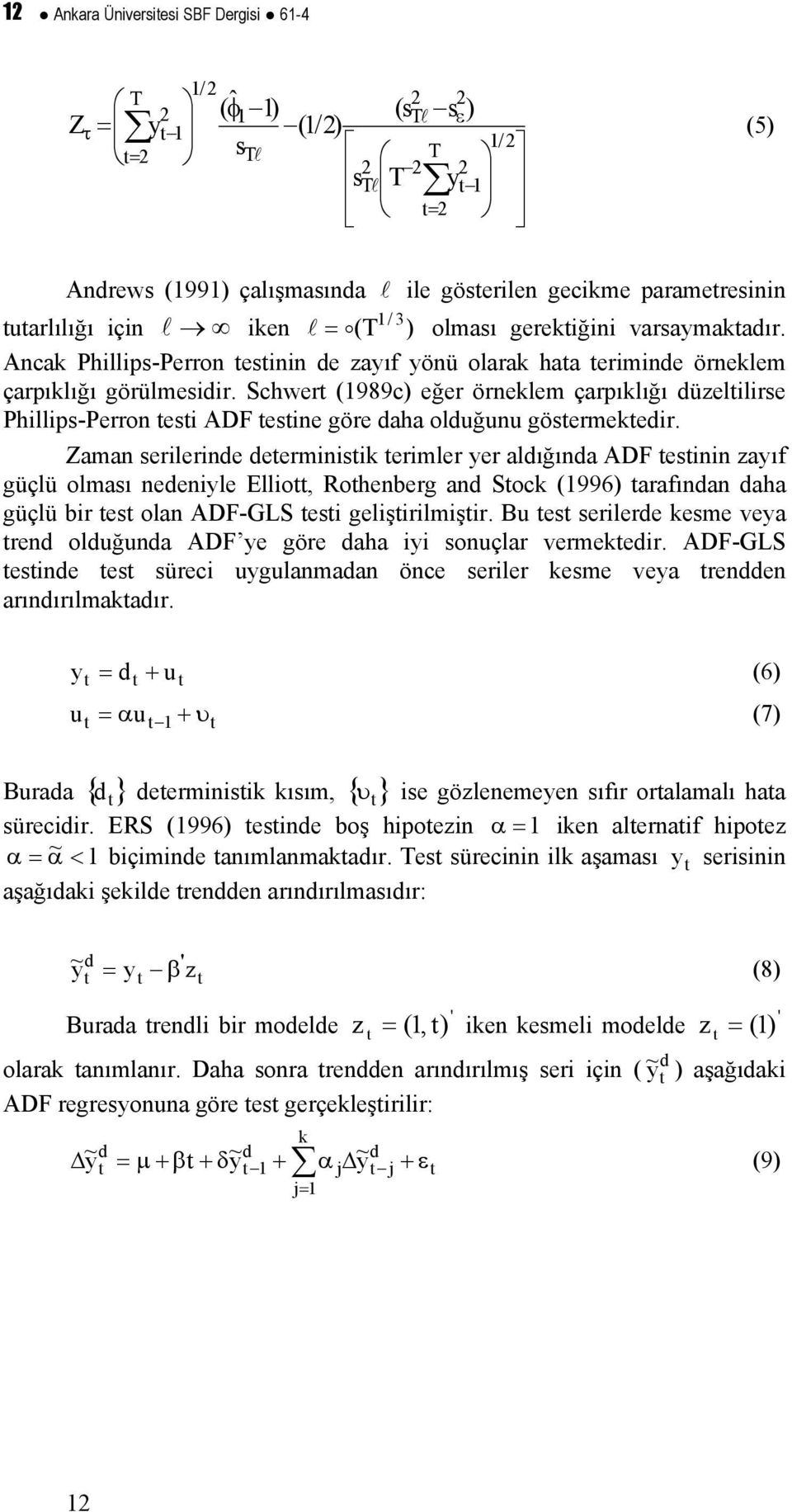 Schwer (989c) eğer örneklem çarpıklığı düzelilirse Phillips-Perron esi ADF esine göre daha olduğunu gösermekedir.