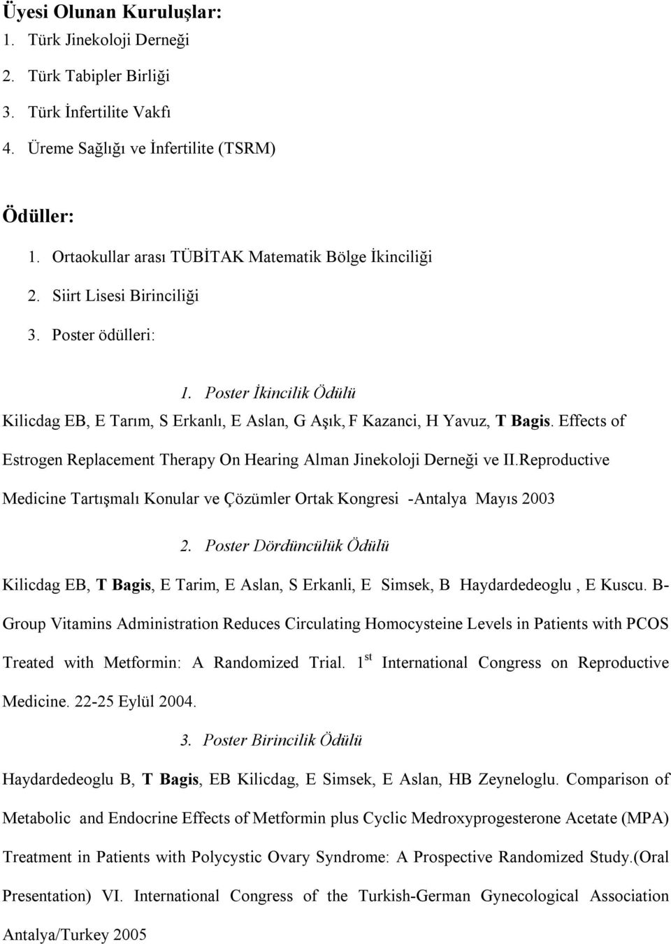 Poster İkincilik Ödülü Kilicdag EB, E Tarım, S Erkanlı, E Aslan, G Aşık, F Kazanci, H Yavuz, T Bagis. Effects of Estrogen Replacement Therapy On Hearing Alman Jinekoloji Derneği ve II.