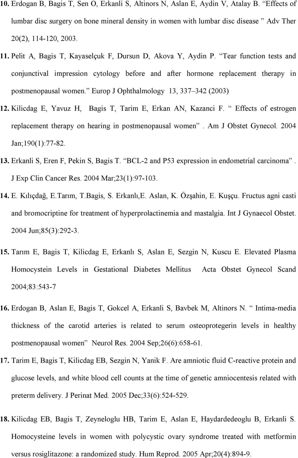 Tear function tests and conjunctival impression cytology before and after hormone replacement therapy in postmenopausal women. Europ J Ophthalmology 13, 337 342 (2003) 12.