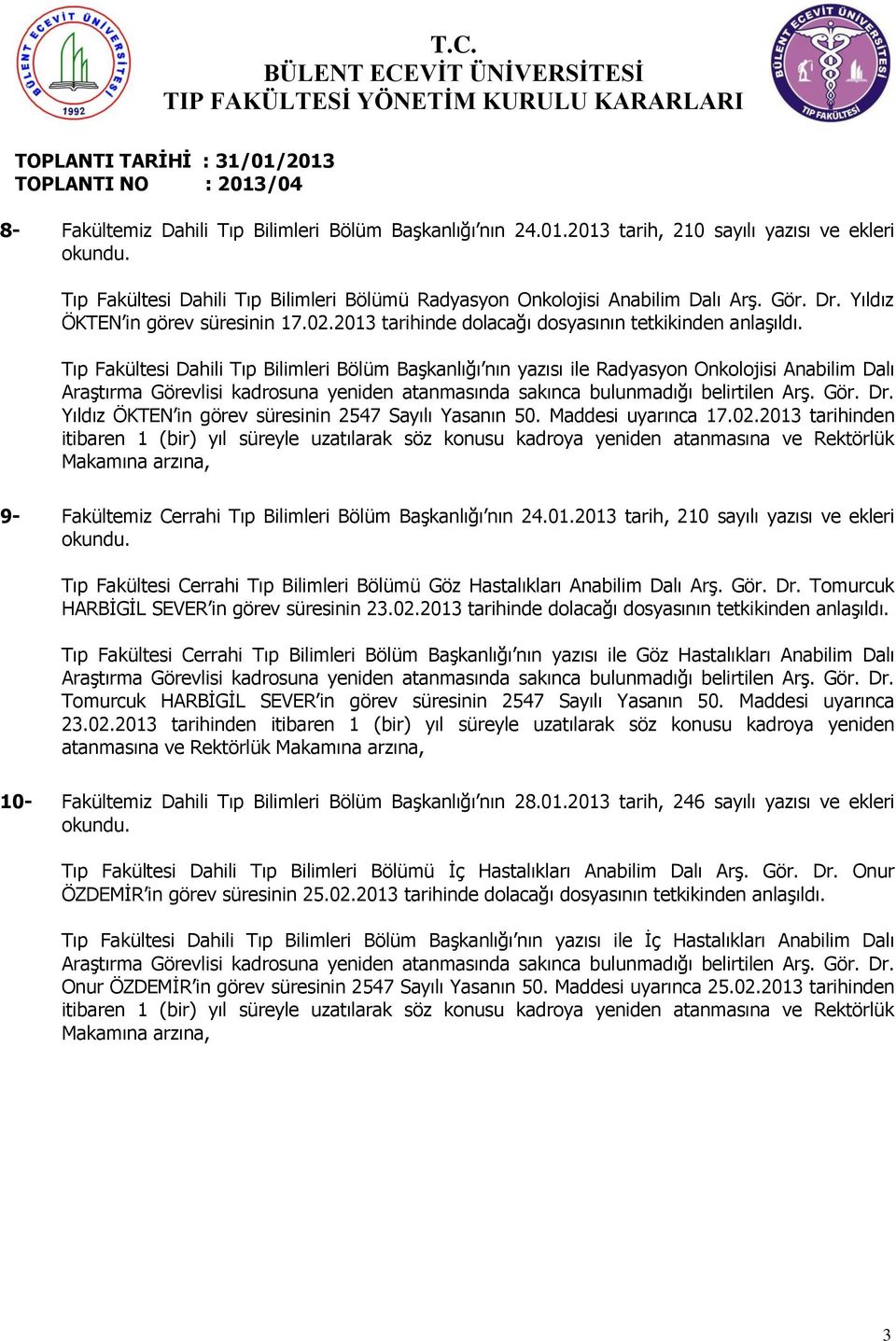 Tıp Fakültesi Dahili Tıp Bilimleri Bölüm BaĢkanlığı nın yazısı ile Radyasyon Onkolojisi Anabilim Dalı AraĢtırma Görevlisi kadrosuna yeniden atanmasında sakınca bulunmadığı belirtilen ArĢ. Gör. Dr.