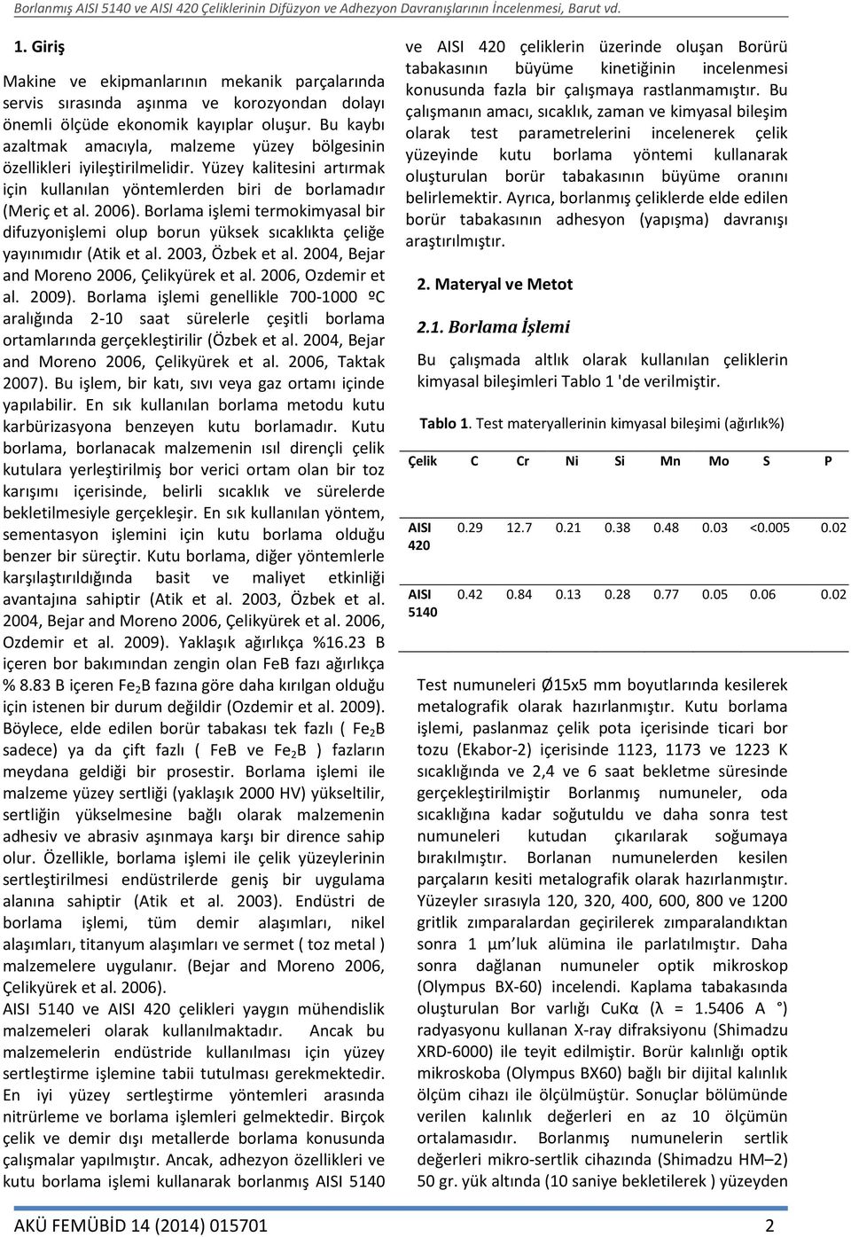 işlemi termokimyasal bir difuzyonişlemi olup borun yüksek sıcaklıkta çeliğe yayınımıdır (Atik et al. 2003, Özbek et al. 2004, Bejar and Moreno 2006, Çelikyürek et al. 2006, Ozdemir et al. 2009).