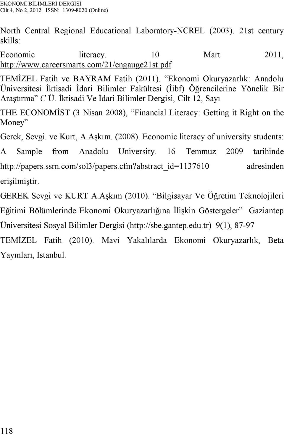 ve Kurt, A.Aşkım. (2008). Economic literacy of university students: A Sample from Anadolu University. 16 Temmuz 2009 tarihinde http://papers.ssrn.com/sol3/papers.cfm?abstract_id=113610 erişilmiştir.