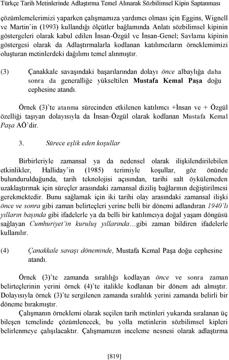 metinlerdeki dağılımı temel alınmıştır. (3) Çanakkale savaşındaki başarılarından dolayı önce albaylığa daha sonra da generalliğe yükseltilen Mustafa Kemal Paşa doğu cephesine atandı.