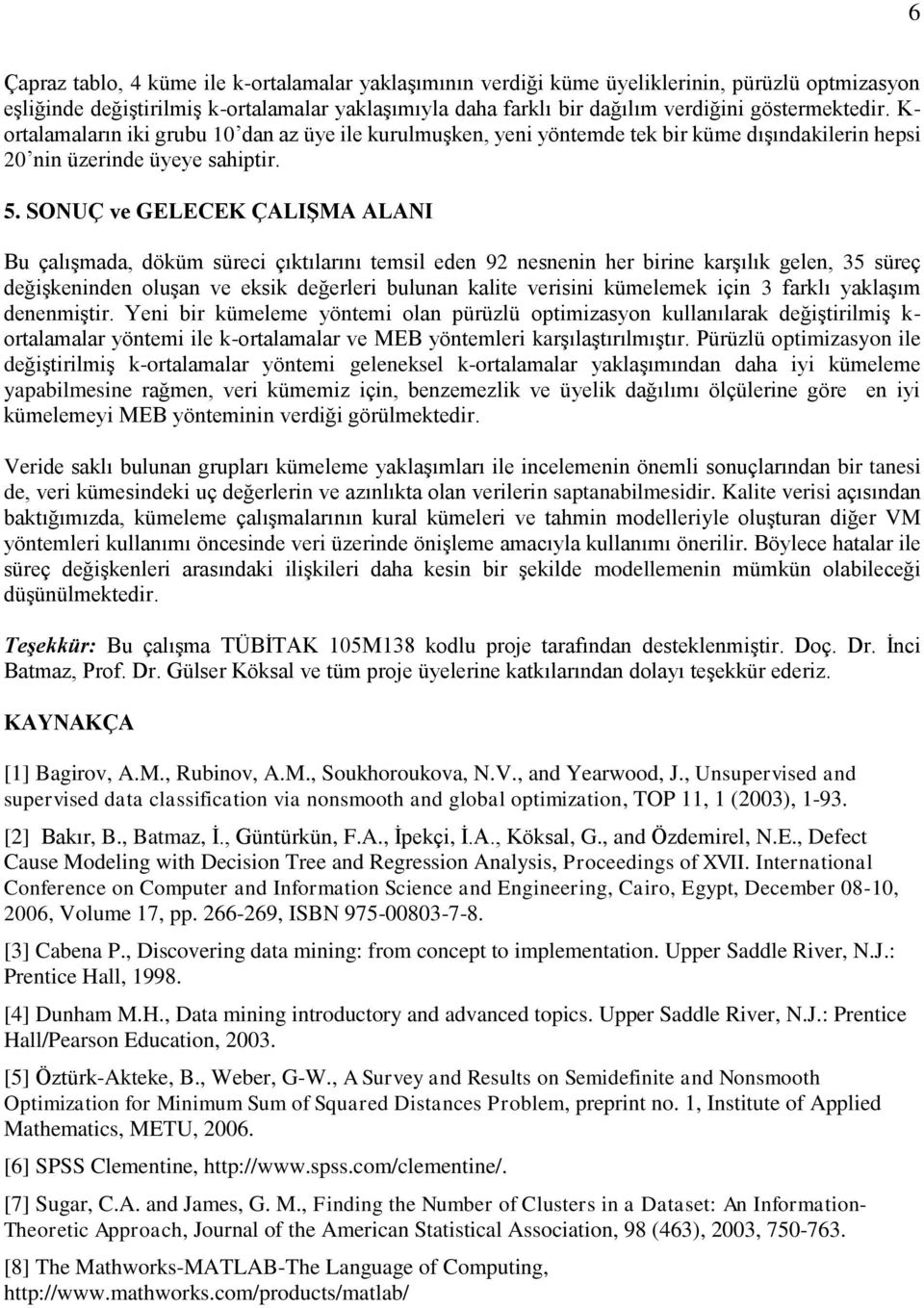 SONUÇ ve GELECEK ÇALIŞMA ALANI Bu çalışmada, döküm süreci çıktılarını temsil eden 9 nesnenin her birine karşılık gelen, 35 süreç değişkeninden oluşan ve eksik değerleri bulunan kalite verisini