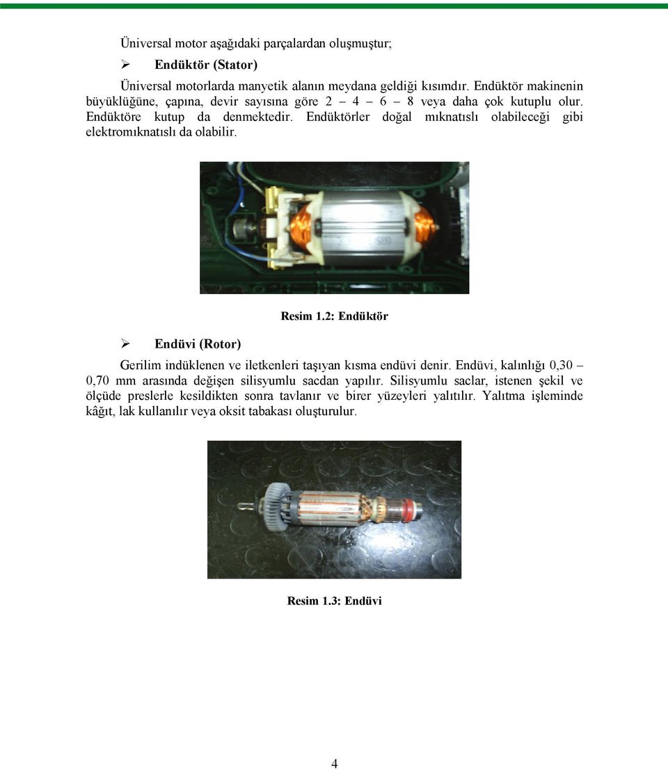 Endüktörler doğal mıknatıslı olabileceği gibi elektromıknatıslı da olabilir. Endüvi (Rotor) Resim 1.2: Endüktör Gerilim indüklenen ve iletkenleri taşıyan kısma endüvi denir.