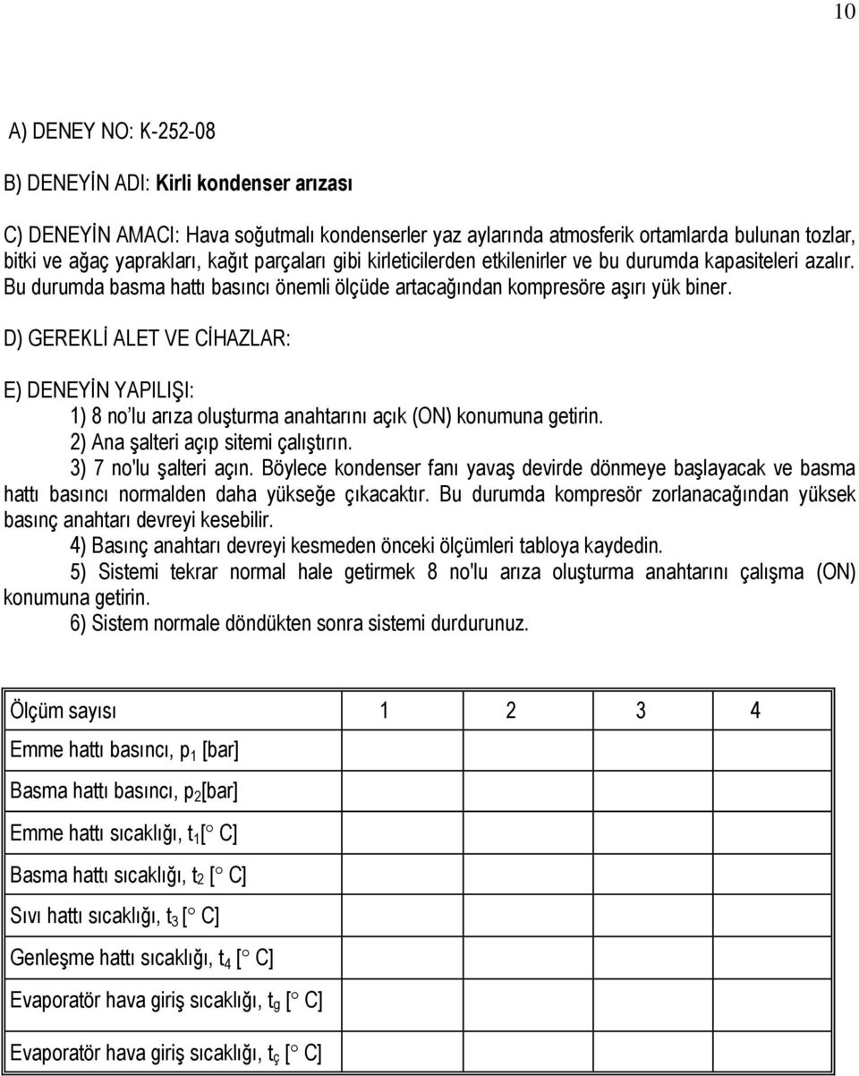 1) 8 no lu arıza oluşturma anahtarını açık (ON) konumuna getirin. 2) Ana şalteri açıp sitemi çalıştırın. 3) 7 no'lu şalteri açın.