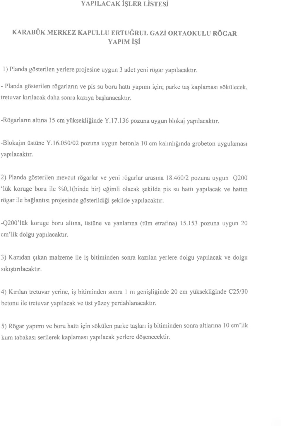 136 p o zuna uygun blokaj yapılacaktır. -B lokajın üstüne Y. 16.050/02 pozuna uygun betonla 10 cm kalınlığında grobeton uygulam ası yapılacaktır.