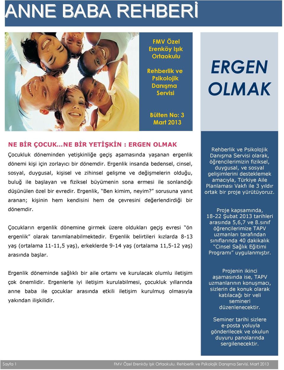 Ergenlik insanda bedensel, cinsel, sosyal, duygusal, kişisel ve zihinsel gelişme ve değişmelerin olduğu, buluğ ile başlayan ve fiziksel büyümenin sona ermesi ile sonlandığı düşünülen özel bir evredir.