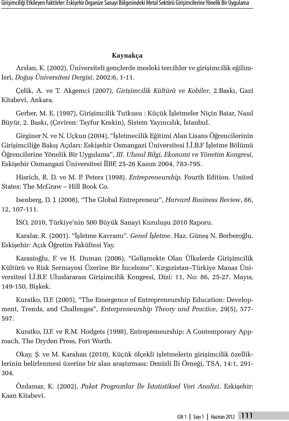Baskı, Gazi Kitabevi, Ankara. Gerber, M. E. (1997), Girişimcilik Tutkusu : Küçük İşletmeler Niçin Batar, Nasıl Büyür, 2. Baskı, (Çeviren: Tayfur Keskin), Sistem Yayıncılık, İstanbul. Girginer N. ve N.