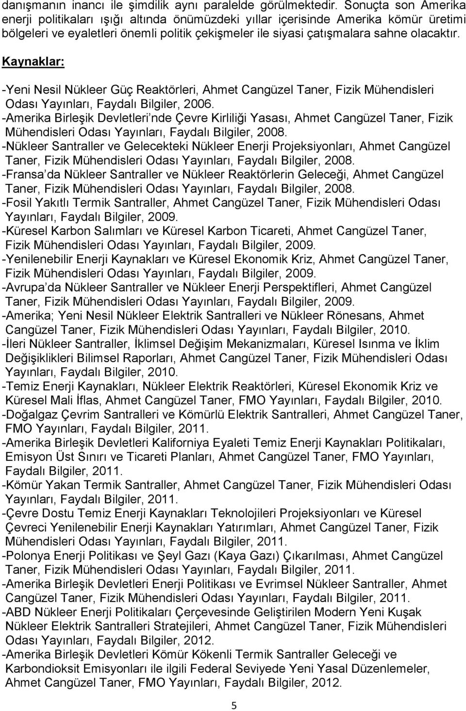 Kaynaklar: -Yeni Nesil Nükleer Güç Reaktörleri, Ahmet Cangüzel Taner, Fizik Mühendisleri Odası Yayınları, Faydalı Bilgiler, 2006.