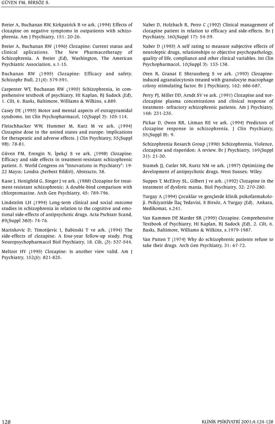 Buchanan RW (1995) Clozapine: Efficacy and safety. Schizophr Bull, 21(4): 579-591. Carpenter WT, Buchanan RW (1995) Schizophrenia, in comprehensive textbook of psychiatry.