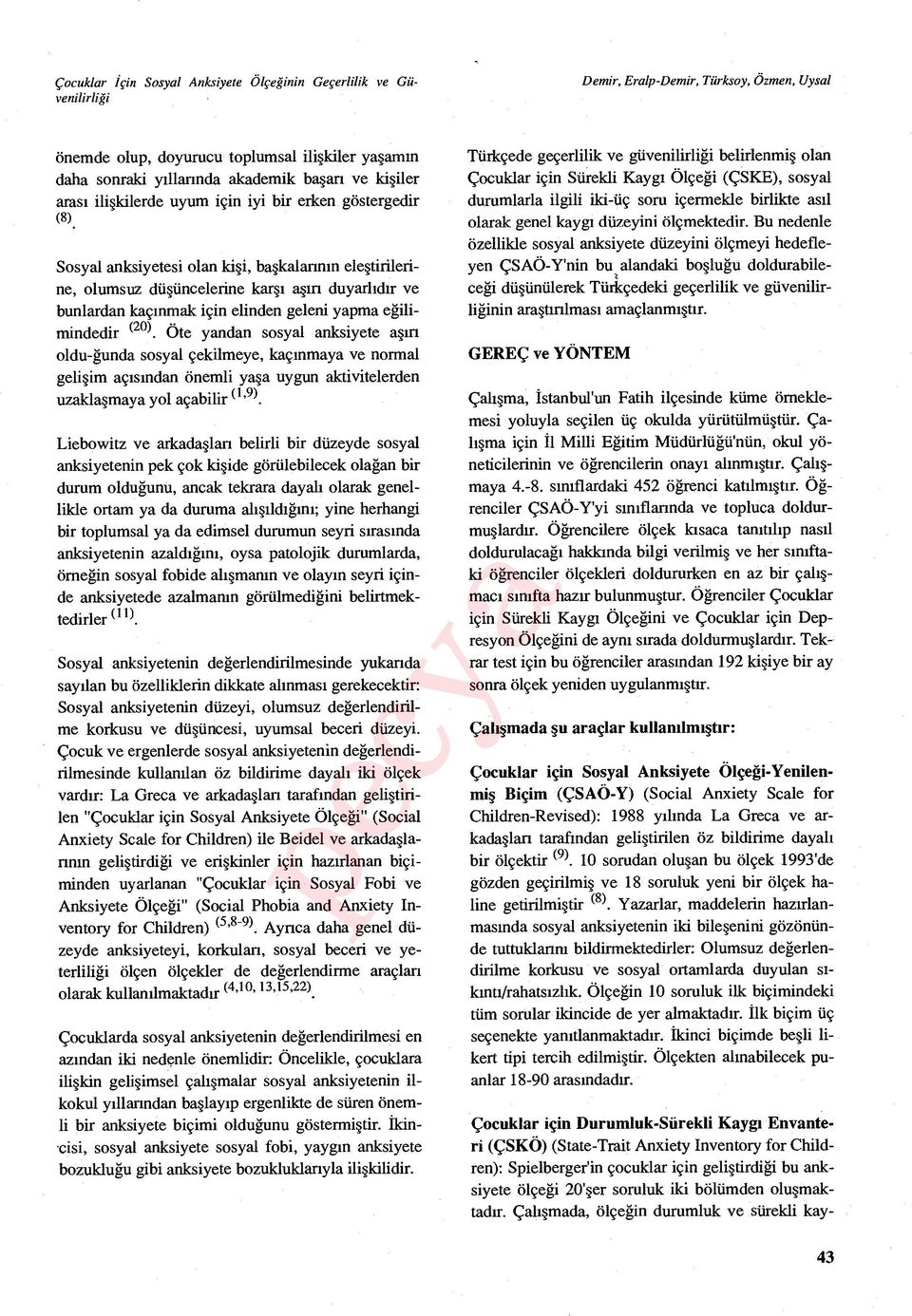 Sosyal anksiyetesi olan ki şi, başkalarının eleştirilerine, olumsuz dü şüncelerin kar şı aşırı duyarl ıdır ve bunlardan kaç ınmak için elinden geleni yapma e ğilimindedir (20).