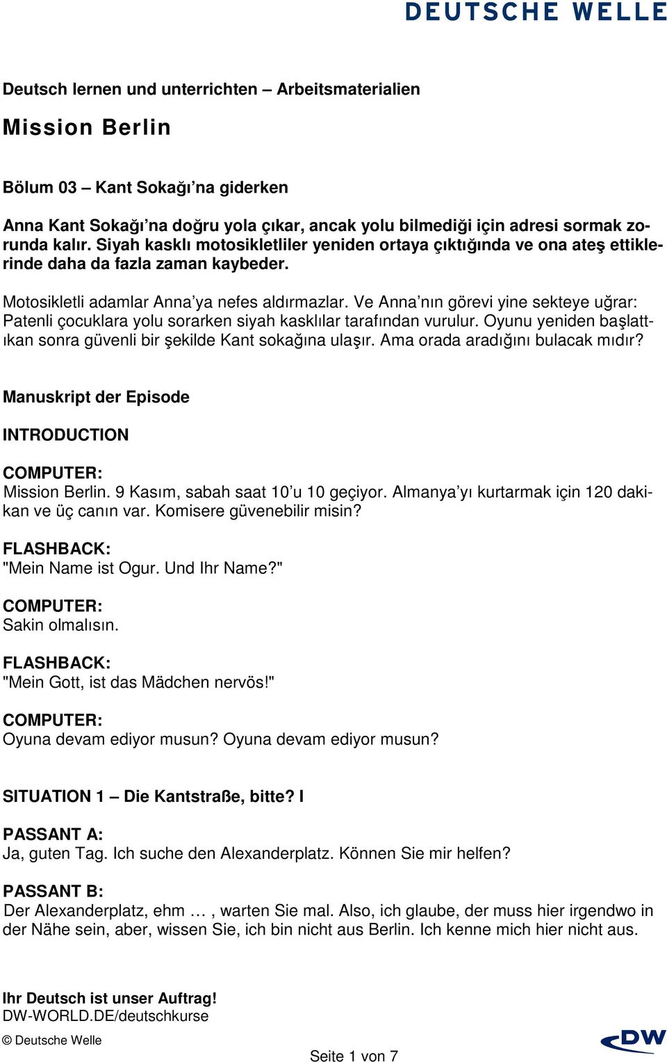 Ve Anna nın görevi yine sekteye uğrar: Patenli çocuklara yolu sorarken siyah kasklılar tarafından vurulur. Oyunu yeniden başlattıkan sonra güvenli bir şekilde Kant sokağına ulaşır.