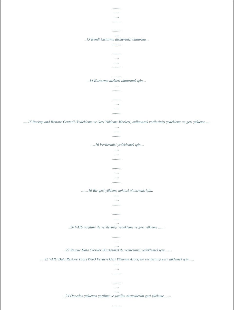 16 Verilerinizi yedeklemek için......16 Bir geri yükleme noktasi oluturmak için....20 VAIO yazilimi ile verilerinizi yedekleme ve geri yükleme.