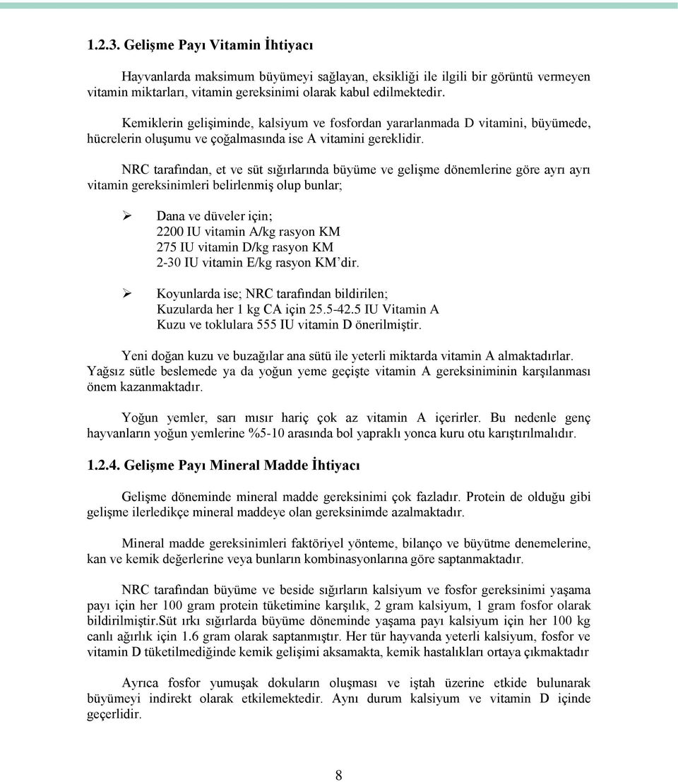 NRC tarafından, et ve süt sığırlarında büyüme ve gelişme dönemlerine göre ayrı ayrı vitamin gereksinimleri belirlenmiş olup bunlar; Dana ve düveler için; 2200 IU vitamin A/kg rasyon KM 275 IU vitamin