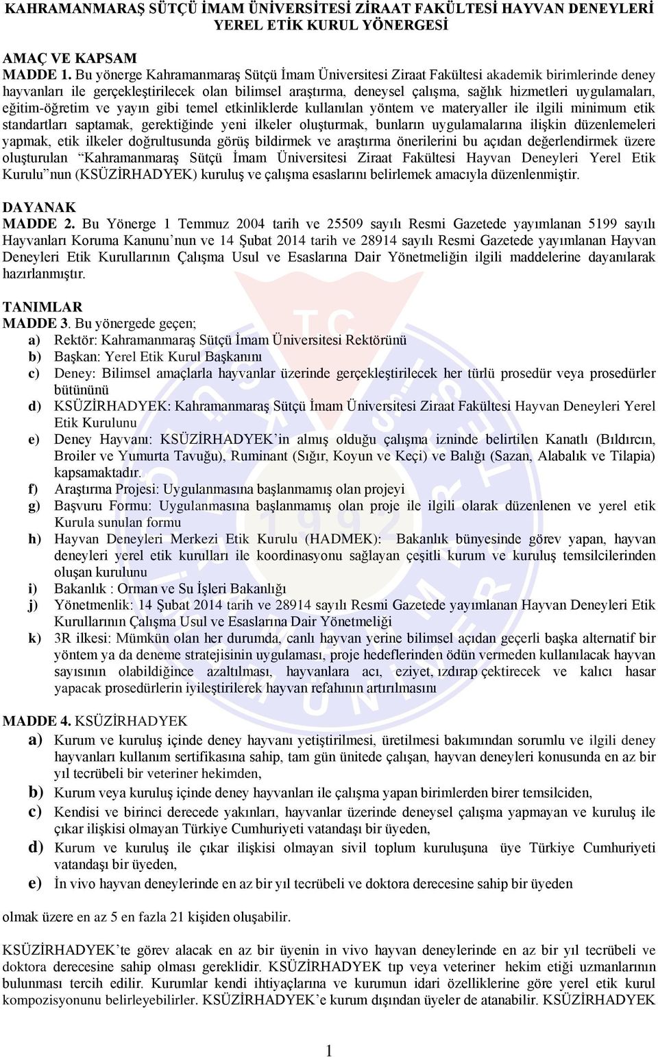 uygulamaları, eğitim-öğretim ve yayın gibi temel etkinliklerde kullanılan yöntem ve materyaller ile ilgili minimum etik standartları saptamak, gerektiğinde yeni ilkeler oluşturmak, bunların