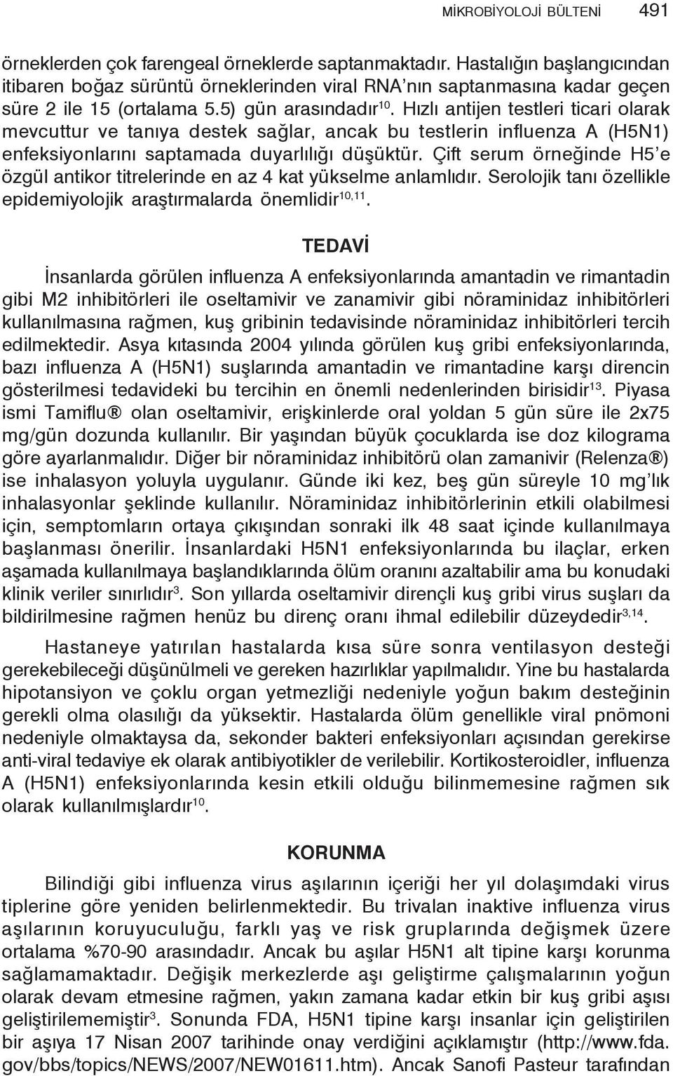 Hızlı antijen testleri ticari olarak mevcuttur ve tanıya destek sağlar, ancak bu testlerin influenza A (H5N1) enfeksiyonlarını saptamada duyarlılığı düşüktür.