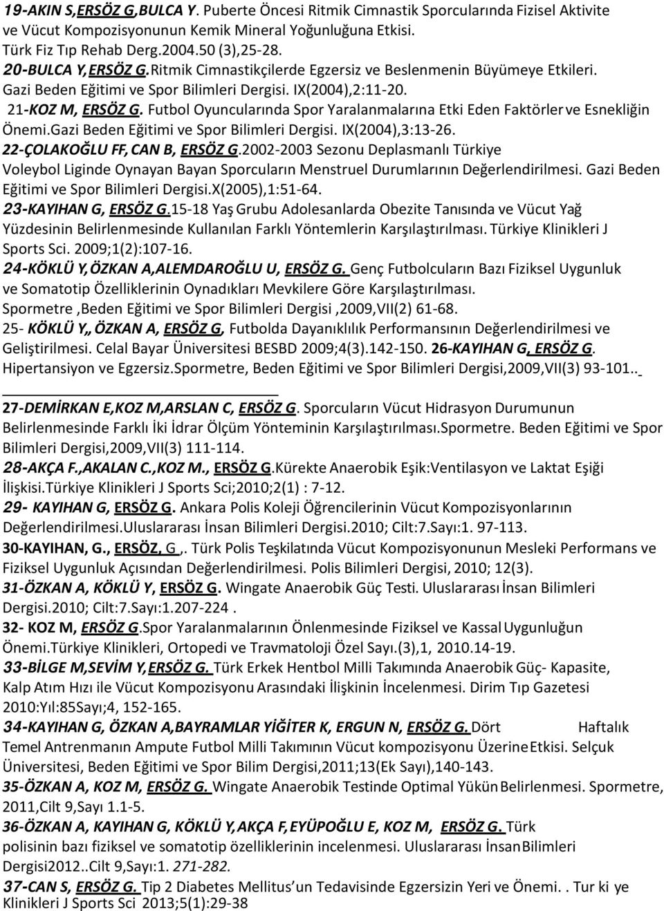 Futbol Oyuncularında Spor Yaralanmalarına Etki Eden Faktörler ve Esnekliğin Önemi.Gazi Beden Eğitimi ve Spor Bilimleri Dergisi. IX(2004),3:13-26. 22-ÇOLAKOĞLU FF, CAN B, ERSÖZ G.