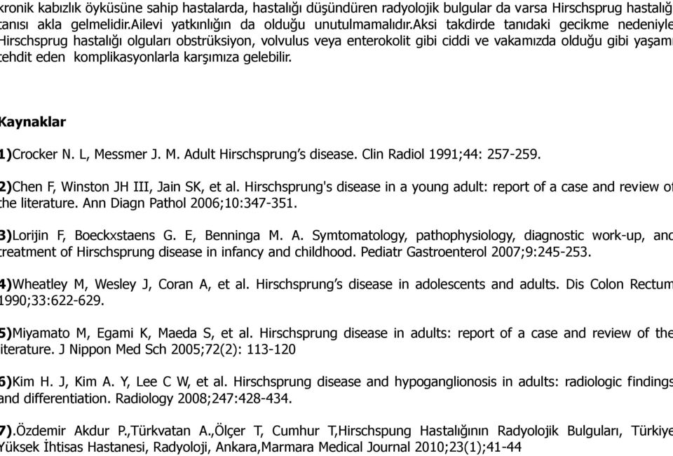 gelebilir. aynaklar )Crocker N. L, Messmer J. M. Adult Hirschsprung s disease. Clin Radiol 1991;44: 257-259. )Chen F, Winston JH III, Jain SK, et al.