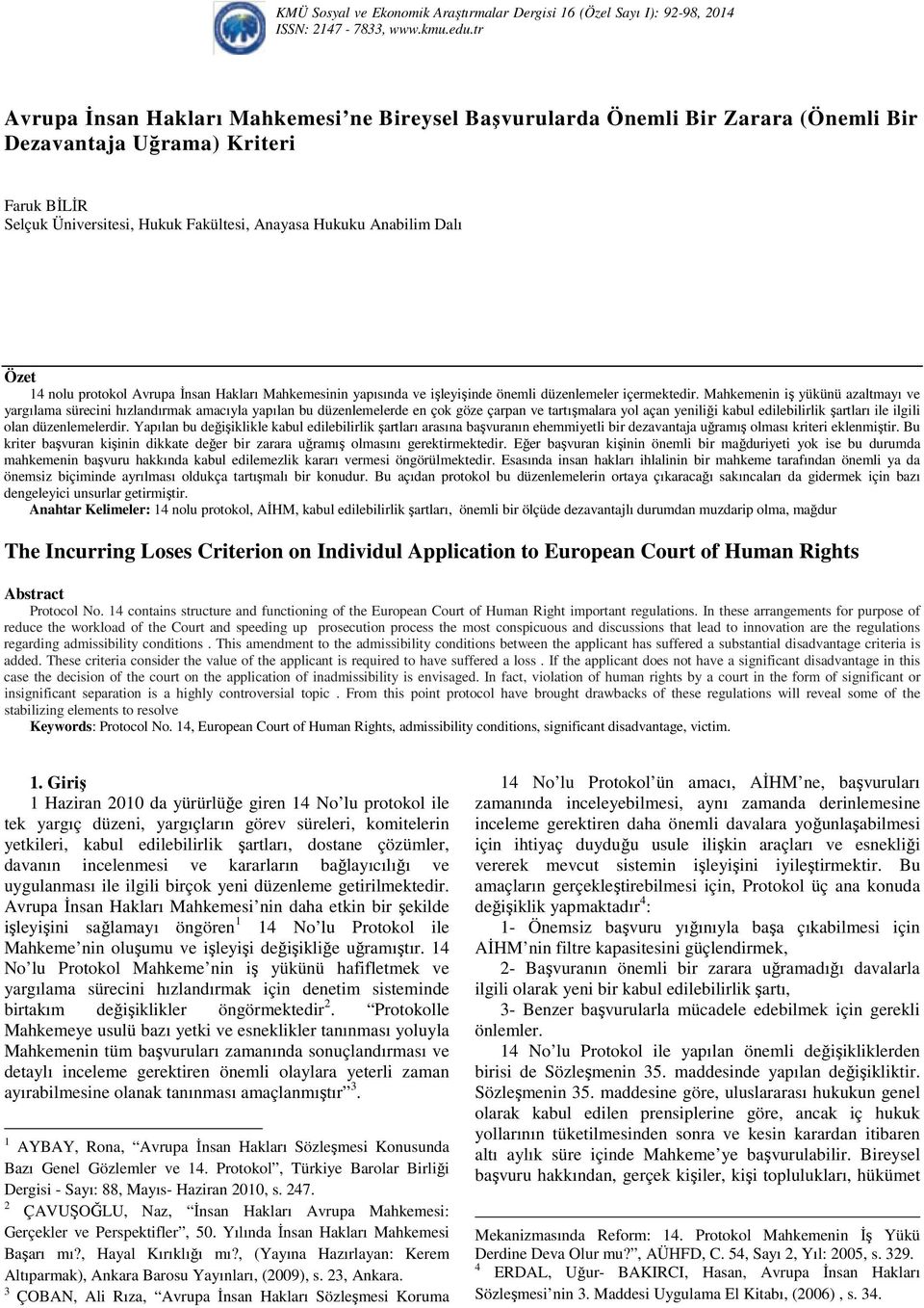 Özet 14 nolu protokol Avrupa Đnsan Hakları Mahkemesinin yapısında ve işleyişinde önemli düzenlemeler içermektedir.