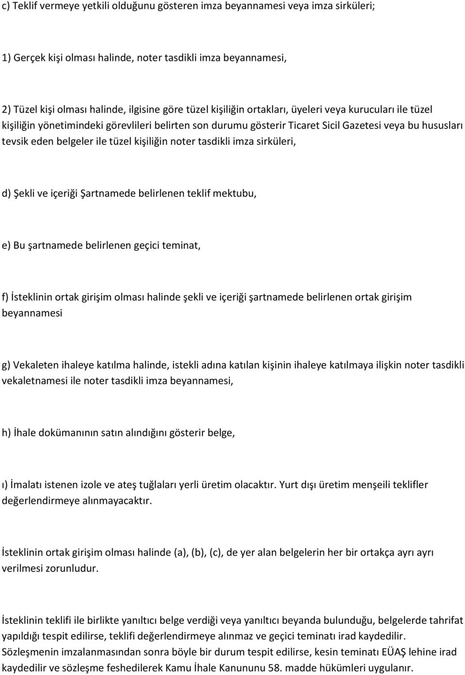 kişiliğin noter tasdikli imza sirküleri, d) Şekli ve içeriği Şartnamede belirlenen teklif mektubu, e) Bu şartnamede belirlenen geçici teminat, f) İsteklinin ortak girişim olması halinde şekli ve