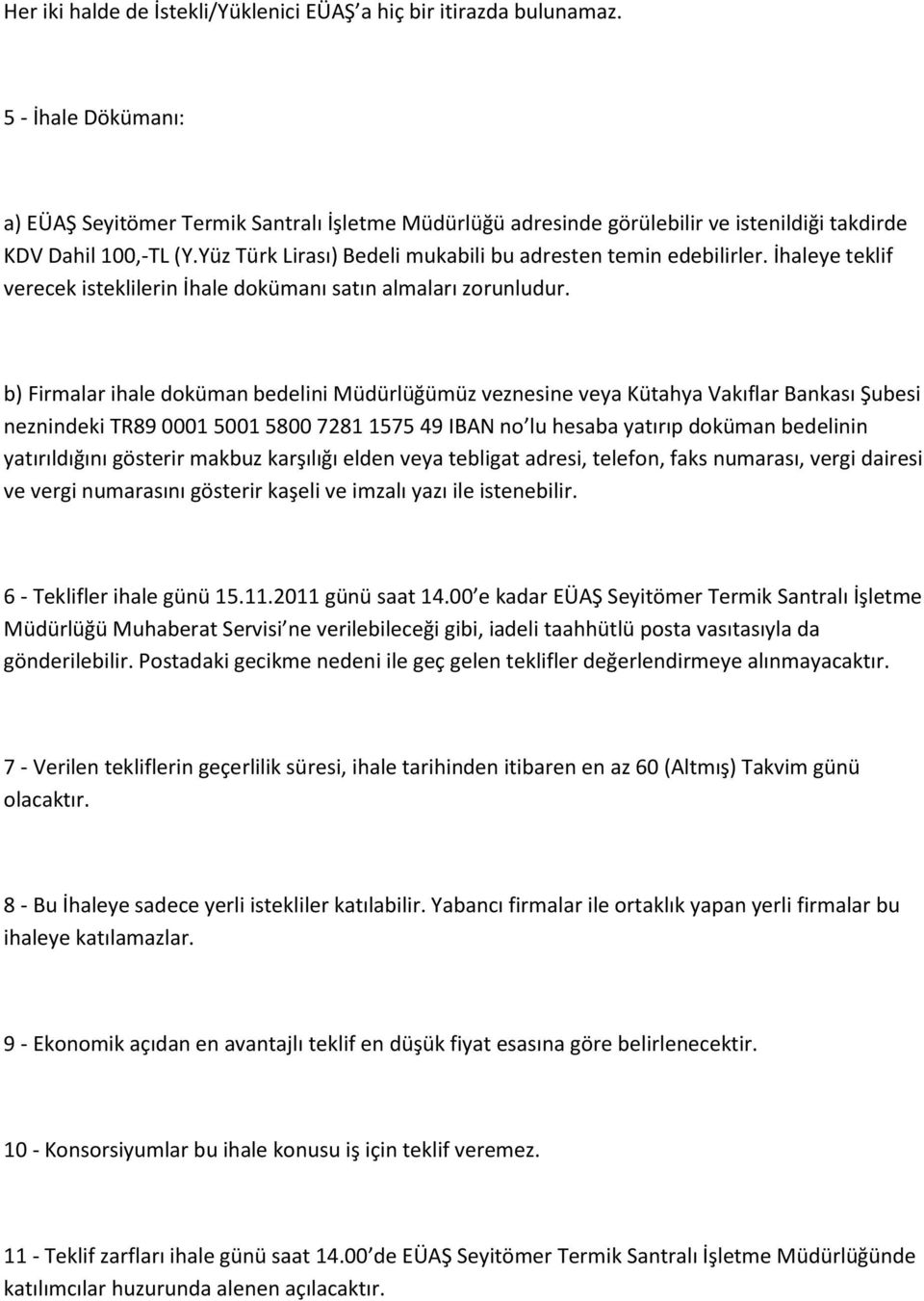 Yüz Türk Lirası) Bedeli mukabili bu adresten temin edebilirler. İhaleye teklif verecek isteklilerin İhale dokümanı satın almaları zorunludur.