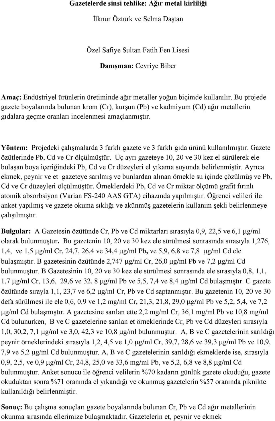 Yöntem: Projedeki çalışmalarda 3 farklı gazete ve 3 farklı gıda ürünü kullanılmıştır. Gazete özütlerinde Pb, Cd ve Cr ölçülmüştür.