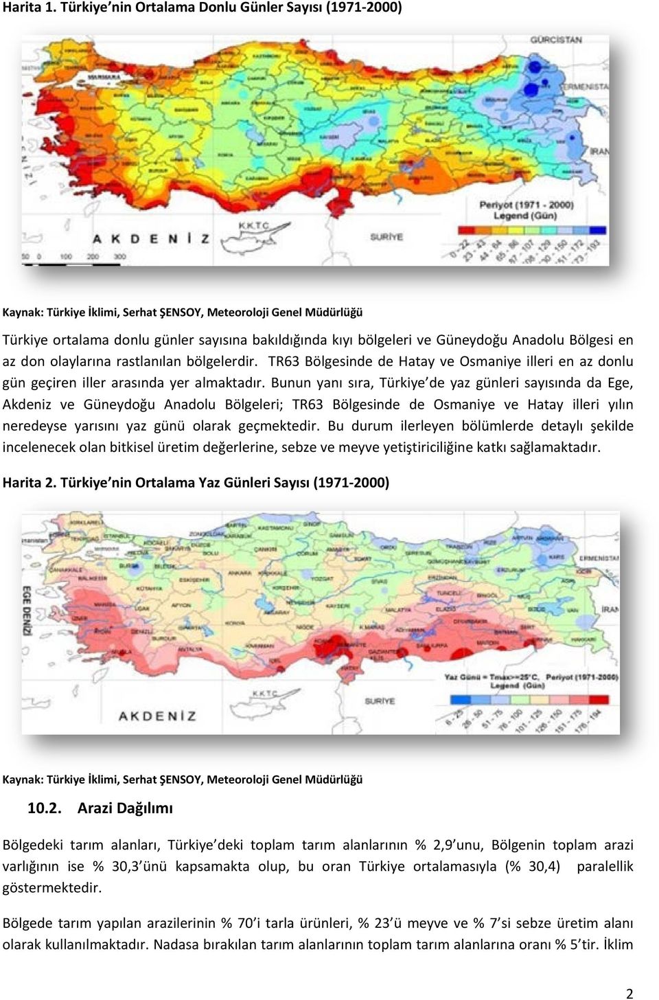 Anadolu Bölgesi en az don olaylarına rastlanılan bölgelerdir. TR63 Bölgesinde de Hatay ve Osmaniye illeri en az donlu gün geçiren iller arasında yer almaktadır.